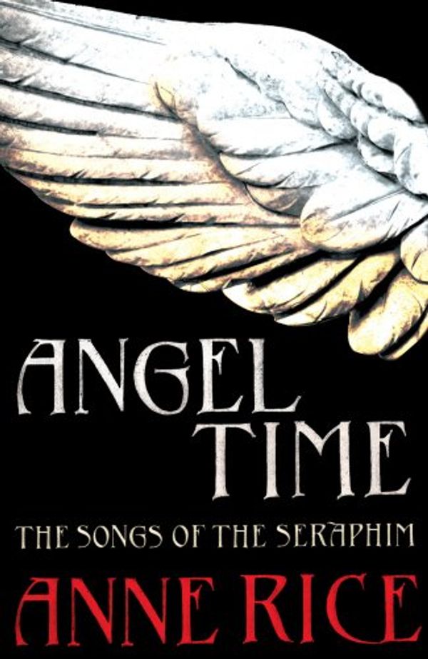 Cover Art for 9780701178147, Angel Time: The Songs of the Seraphim 1 by Anne Rice