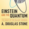 Cover Art for 9781491531044, Einstein and the Quantum: The Quest of the Valiant Swabian by A. Douglas Stone