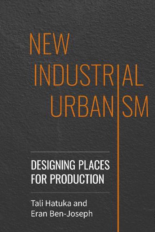 Cover Art for 9780367427719, New Industrial Urbanism: Designing Places for Production by Hatuka, Tali, Ben-Joseph, Eran