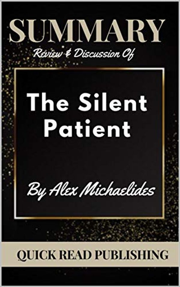 Cover Art for B089G7XLX2, Summary Review & Discussion of The Silent Patient By Alex Michaelides by Read Publishing, Quick