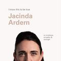 Cover Art for B0849RXPYS, Jacinda Ardern (I Know This To Be True): On kindness, empathy & strength by Jacinda Ardern