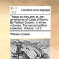 Cover Art for 9781170544259, Things as They Are; Or, the Adventures of Caleb Williams. by William Godwin. in Three Volumes. the Second Edition Corrected. Volume 1 of 3 by William Godwin