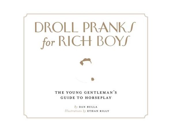 Cover Art for 9781452146430, Droll Pranks for Rich Boys by Dan Bulla, Ethan Rilly