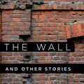 Cover Art for 9781628723250, The Wall: And Other Stories by Jurek Becker