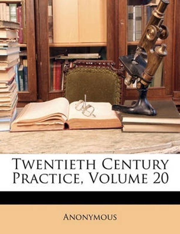 Cover Art for 9781174001413, Twentieth Century Practice, Volume 20 by Anonymous