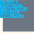 Cover Art for B09JG1B9YB, Dateline Jerusalem: Journalism’s Toughest Assignment (In The National Interest) by John Lyons