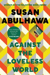 Cover Art for 9781526618818, Against the Loveless World: Winner of the Palestine Book Award by Susan Abulhawa