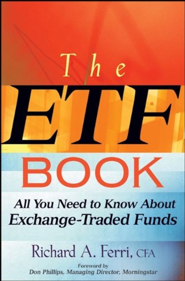 Cover Art for 9780470130636, The ETF Book: All You Need to Know About Exchange-Traded Funds by Richard A. Ferri