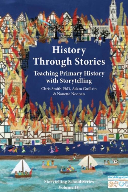 Cover Art for 9781907359446, History Through Stories: Teaching Primary History with Storytelling (Storytelling School Series) by Chris Smith