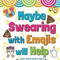 Cover Art for 9780996764162, Maybe Swearing with Emojis will Help: Funny Swear Word & Emoji Adult Coloring Book by Nyx Spectrum