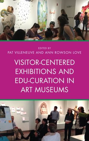 Cover Art for 9781442278981, Visitor-Centered Exhibitions and Edu-Curation in Art Museums by Pat Villeneuve