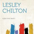 Cover Art for 9781290212977, Lesley Chilton by Eliza Orne White
