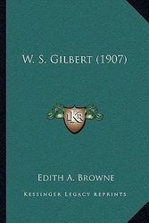 Cover Art for 9781104792084, W. S. Gilbert (1907) by Edith A Browne