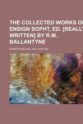 Cover Art for 9781151371409, Collected Works of Ensign Sopht, Ed. £Really Written] by R.M (Paperback) by Robert Michael Ballantyne