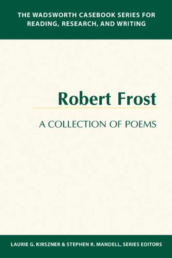 Cover Art for 9781413000443, The Wadsworth Casebook Series for Reading, Research, and Writing: Robert Frost, A Collection of Poems by Laurie G. Kirszner