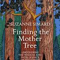 Cover Art for B08GPKH12V, Finding the Mother Tree: Uncovering the Wisdom and Intelligence of the Forest by Suzanne Simard