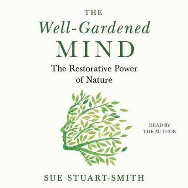 Cover Art for 9781797113111, The Well-Gardened Mind: The Restorative Power of Plants, Earth, and the Outdoors by Sue Stuart-Smith