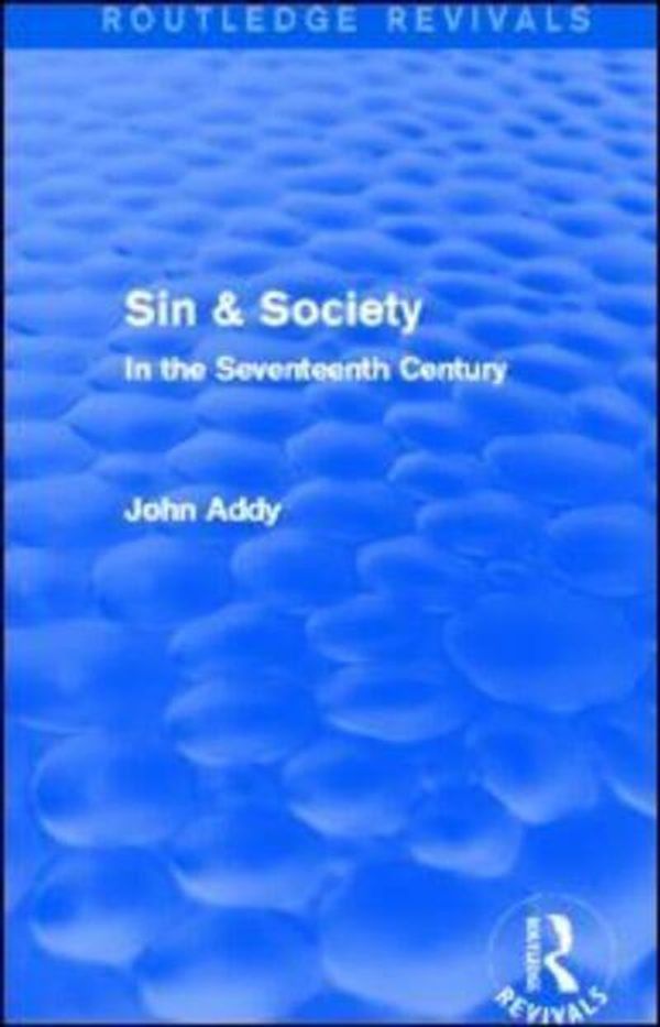 Cover Art for 9780415706797, Sin & Society (Routledge Revivals): In the Seventeenth Century by John Addy