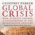 Cover Art for 9780300208634, Global Crisis: War, Climate Change and Catastrophe in the Seventeenth Century by Geoffrey Parker