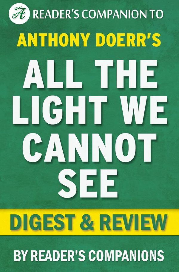 Cover Art for 1230001206685, All the Light We Cannot See: By Anthony Doerr Digest & Review by Reader Companions