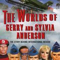 Cover Art for 1230001343069, The Worlds of Gerry and Sylvia Anderson: The Story Behind International Rescue by Ian Fryer
