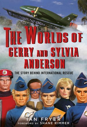 Cover Art for 1230001343069, The Worlds of Gerry and Sylvia Anderson: The Story Behind International Rescue by Ian Fryer