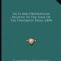 Cover Art for 9781166905224, Facts and Observations Relative to the State of the University Press (1809) by Cambridge University Press