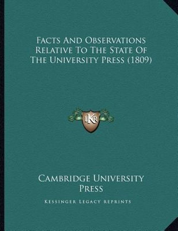 Cover Art for 9781166905224, Facts and Observations Relative to the State of the University Press (1809) by Cambridge University Press