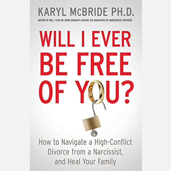 Cover Art for 9781481504096, Will I Ever Be Free of You?: How to Navigate a High-Conflict Divorce from a Narcissist, and Heal Your Family by McBride Phd, Karyl