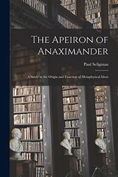 Cover Art for 9781013813672, The Apeiron of Anaximander: a Study in the Origin and Function of Metaphysical Ideas by Paul Seligman