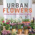 Cover Art for 9780711238626, Urban Flowers: Creating abundance in a small city garden by Carolyn Dunster