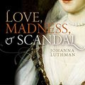 Cover Art for B072BJ9VD9, Love, Madness, and Scandal: The Life of Frances Coke Villiers, Viscountess Purbeck by Johanna Luthman