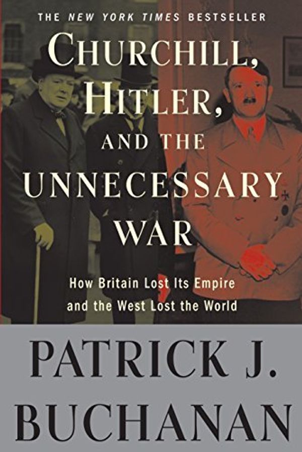 Cover Art for 8601406703742, [Churchill, Hitler, and "The Unnecessary War": How Britain Lost Its Empire and the West Lost the World] [By: Buchanan, Patrick J.] [July, 2009] by Patrick J. Buchanan