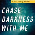 Cover Art for 9781492685852, Chase Darkness with Me: Tracking Serial Killers, Catching Criminals, and Getting Justice-How One True-Crime Writer Became the World's First Digital Consulting Detective by Billy Jensen