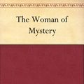 Cover Art for B004UJ8O4G, The Woman of Mystery by Maurice Leblanc