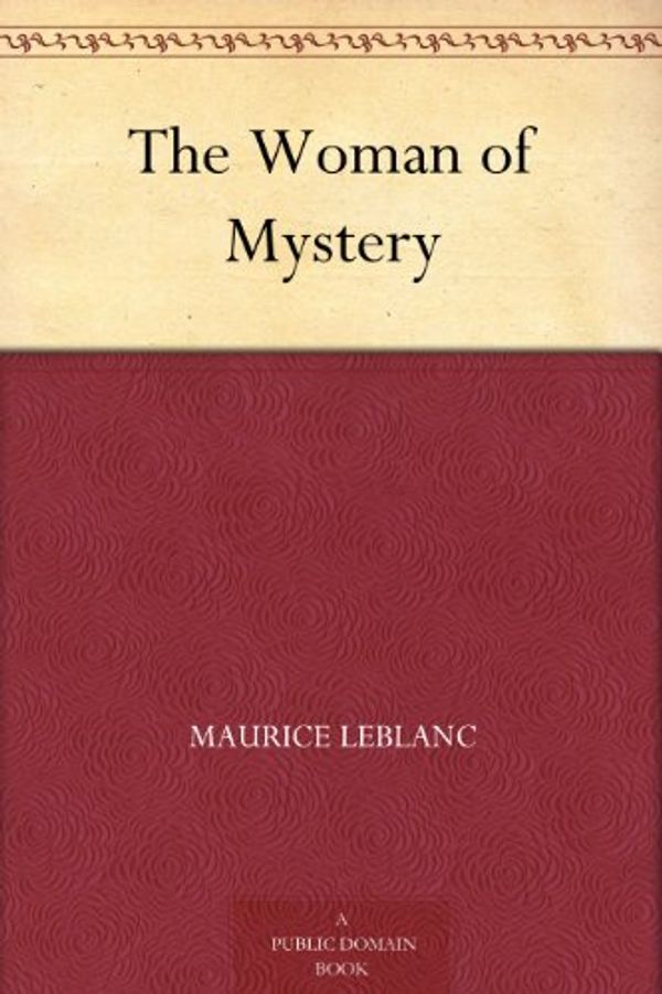 Cover Art for B004UJ8O4G, The Woman of Mystery by Maurice Leblanc