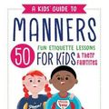 Cover Art for 9781641520959, A Kids' Guide to Manners50 Fun Etiquette Lessons for Kids (and Their Fa... by Katherine Flannery