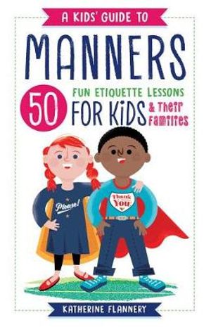 Cover Art for 9781641520959, A Kids' Guide to Manners50 Fun Etiquette Lessons for Kids (and Their Fa... by Katherine Flannery