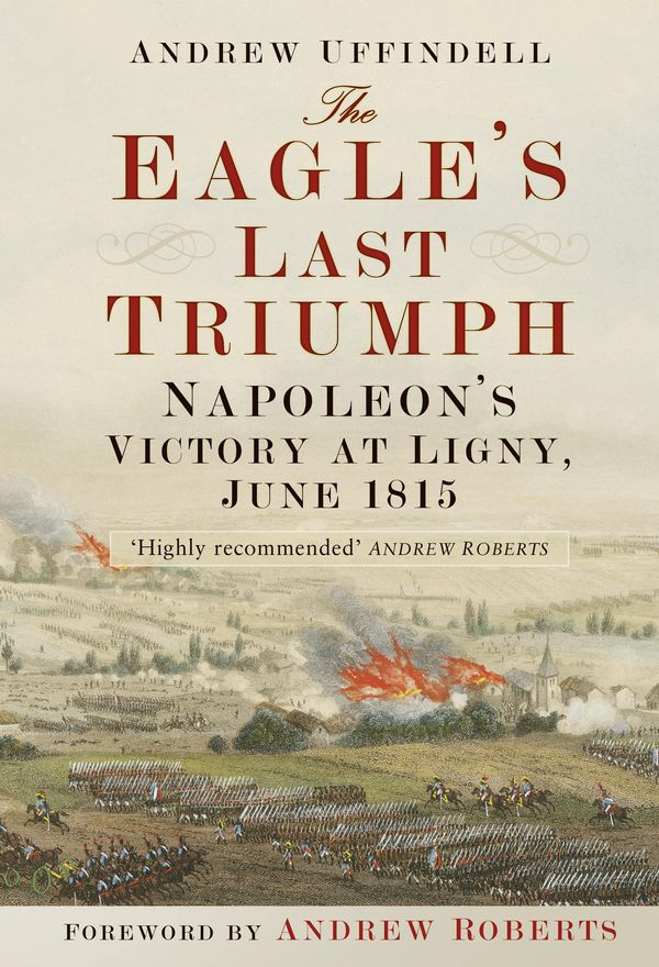 Cover Art for 9780750967020, The Eagle's Last Triumph by Andrew Roberts, Andrew Uffindel