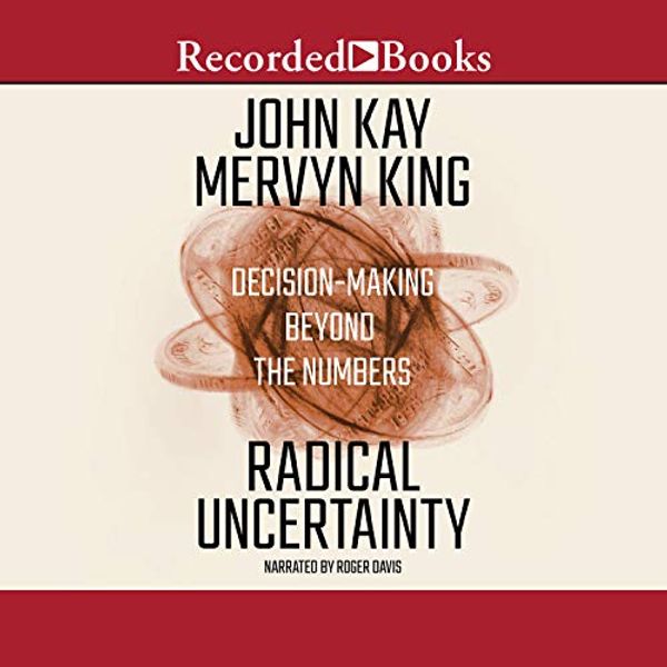 Cover Art for B07ZL7214P, Radical Uncertainty: Decision-Making Beyond the Numbers by John Kay, Mervyn King