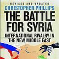 Cover Art for B091GN6XNX, The Battle for Syria: International Rivalry in the New Middle East by Christopher Phillips