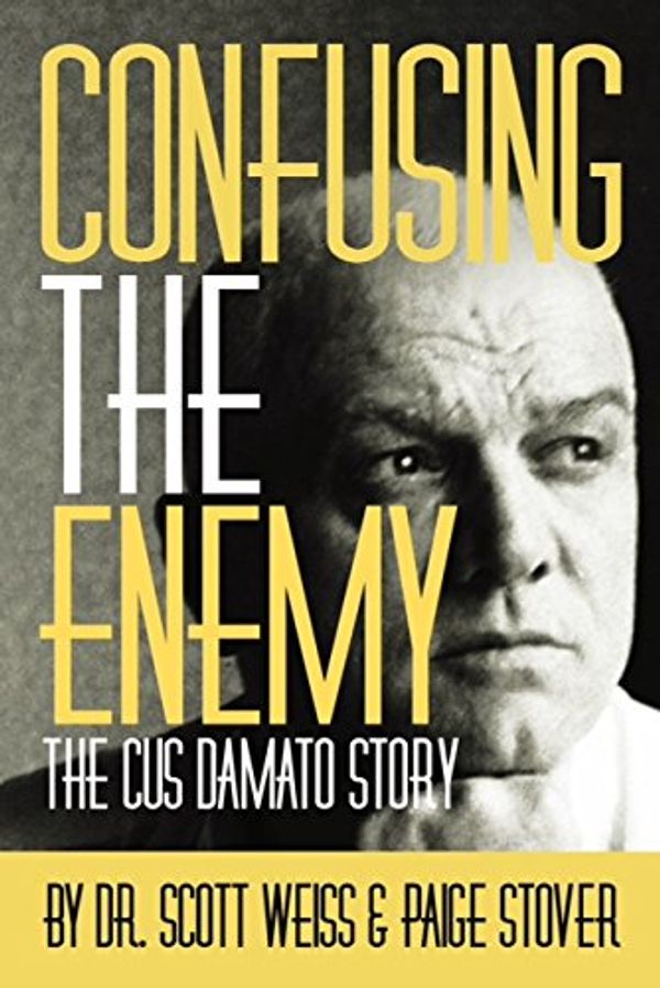 Cover Art for 9780989000123, Confusing the Enemy: The Cus D'Amato Story by Dr. Scott Weiss