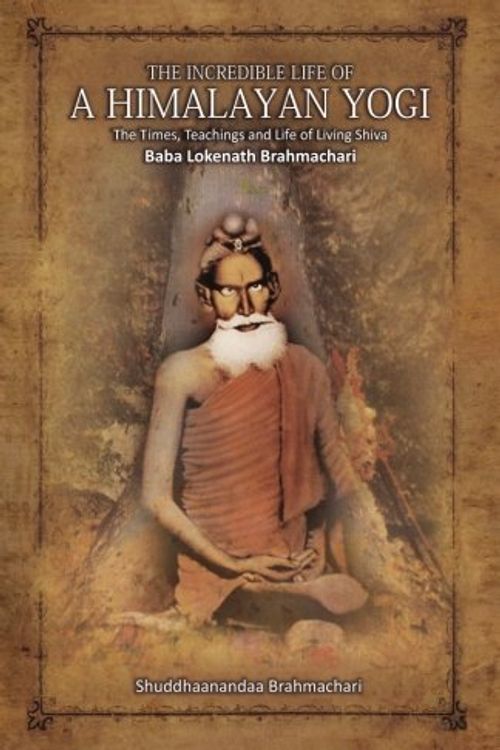 Cover Art for 9788187207078, The Incredible Life of a Himalayan Yogi: The Times, Teachings and Life of Living Shiva: Baba Lokenath Brahmachari by Shuddhaanandaa Brahmachari