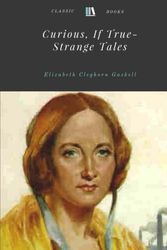 Cover Art for 9781979057004, Curious, If True- Strange Tales  by Elizabeth Cleghorn Gaskell by Gaskell, Elizabeth Cleghorn