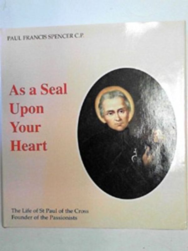 Cover Art for 9780854394852, AS A SEAL UPON YOUR HEART: LIFE OF ST.PAUL OF THE CROSS, FOUNDER OF THE PASSIONIST by PAUL FRANCIS SPENCER