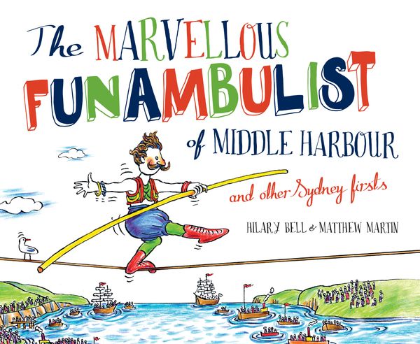 Cover Art for 9781742234403, The Marvellous Funambulist of Middle Harbour and Other Sydney Firsts by Hilary Bell