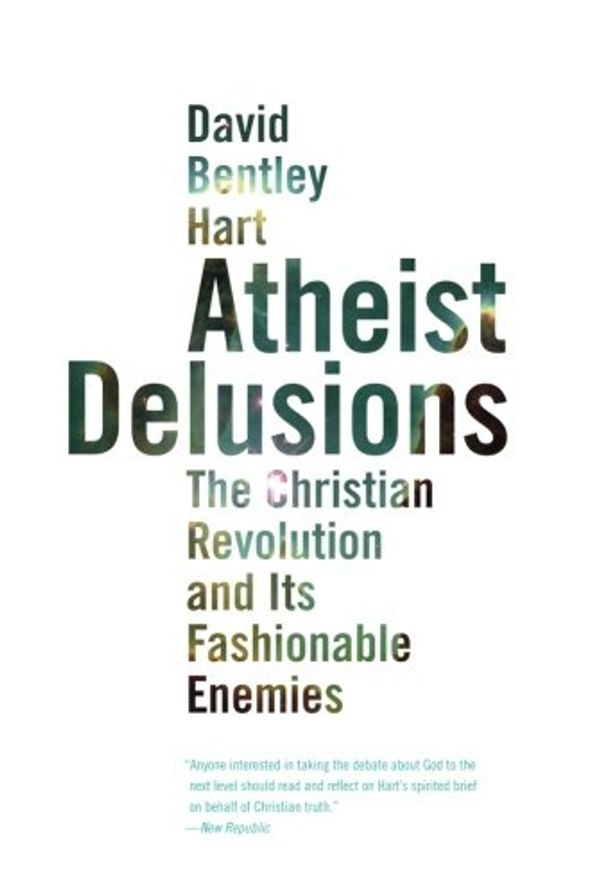 Cover Art for 0783324852974, Atheist Delusions: The Christian Revolution and Its Fashionable Enemies by David Bentley Hart
