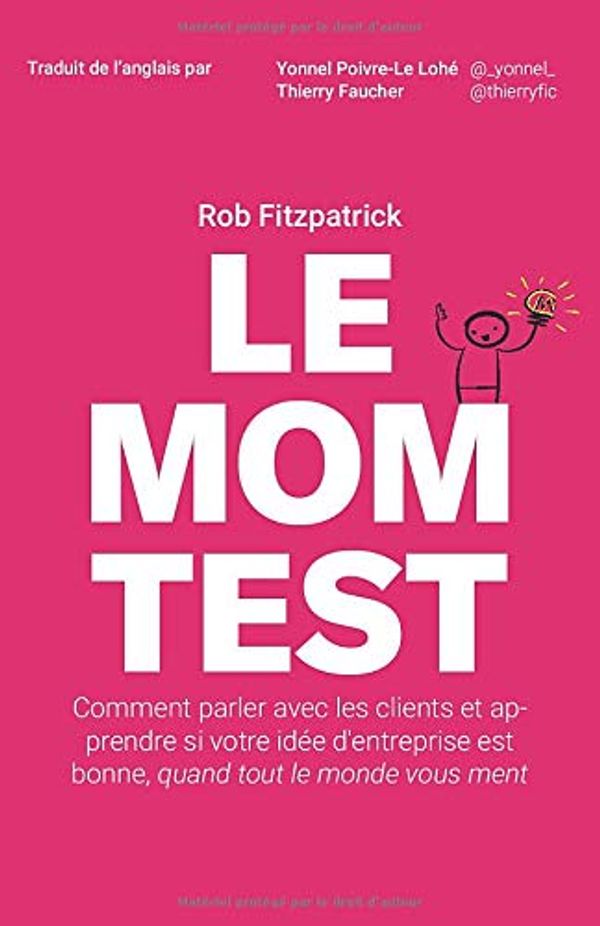 Cover Art for 9781724903860, Le Mom Test: Comment parler avec les clients et apprendre si votre idée d'entreprise est bonne, quand tout le monde vous ment by Rob Fitzpatrick
