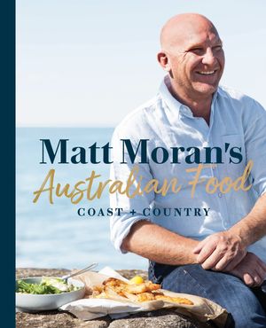 Cover Art for 9781760631239, Matt Moran's Australian Food - Pre-order Your Signed Copy!Coast + Country by Matt Moran