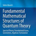 Cover Art for 9783030183486, Fundamental Mathematical Structures of Quantum Theory: Spectral Theory, Foundational Issues, Symmetries, Algebraic Formulation by Valter Moretti